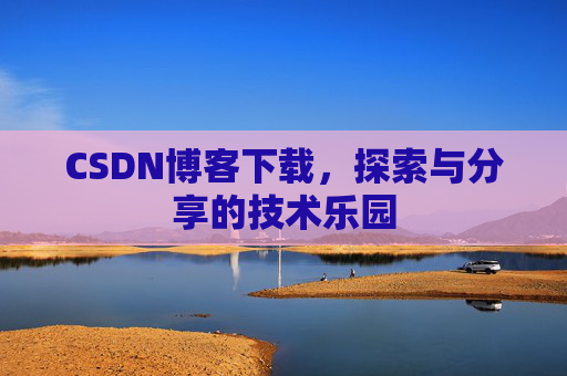 CSDN博客下载，探索与分享的技术乐园