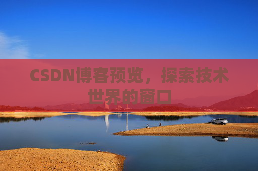 CSDN博客预览，探索技术世界的窗口
